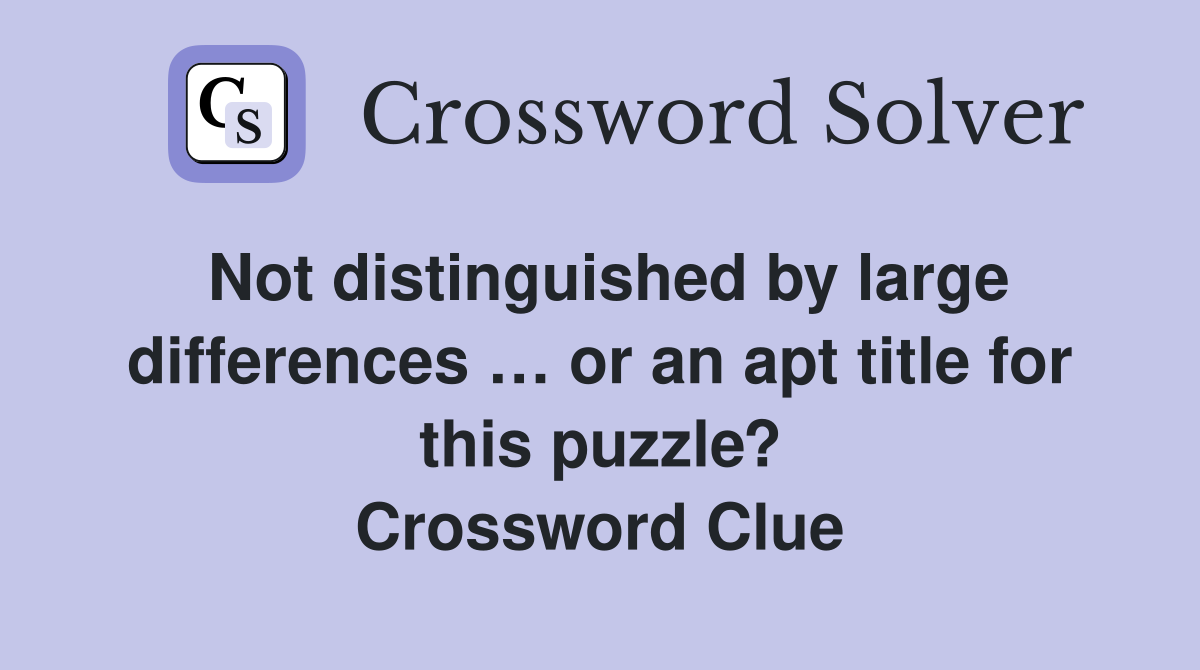 Not distinguished by large differences … or an apt title for this